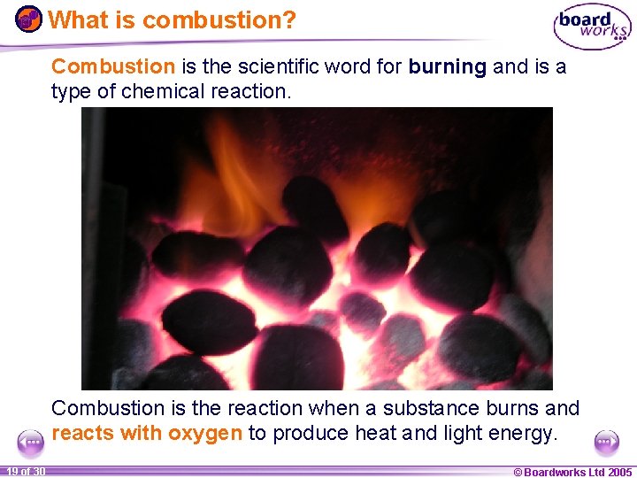What is combustion? Combustion is the scientific word for burning and is a type