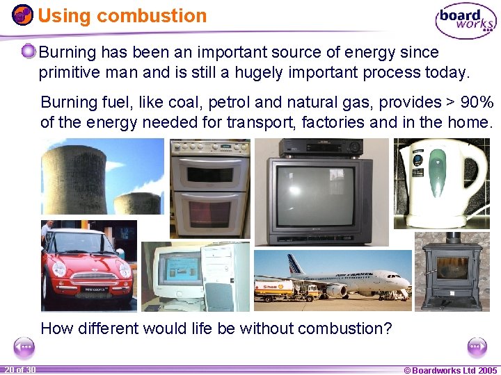 Using combustion Burning has been an important source of energy since primitive man and