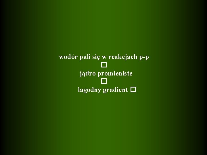 wodór pali się w reakcjach p-p � jądro promieniste � łagodny gradient � 