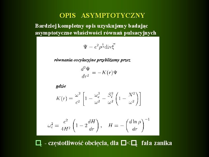 OPIS ASYMPTOTYCZNY Bardziej kompletny opis uzyskujemy badając asymptotyczne właściwości równań pulsacyjnych równania oscylacyjne przybliżamy