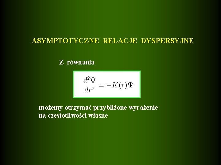 ASYMPTOTYCZNE RELACJE DYSPERSYJNE Z równania możemy otrzymać przybliżone wyrażenie na częstotliwości własne 