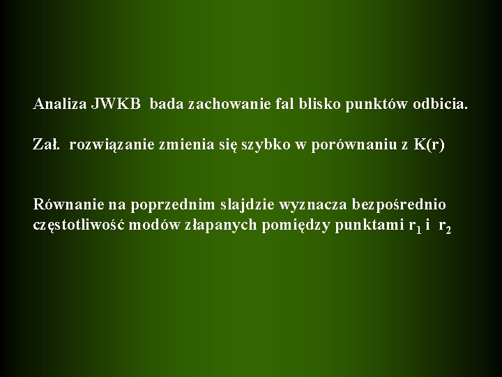 Analiza JWKB bada zachowanie fal blisko punktów odbicia. Zał. rozwiązanie zmienia się szybko w