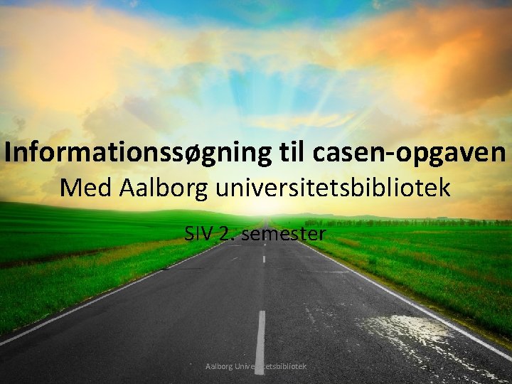 Informationssøgning til casen-opgaven Med Aalborg universitetsbibliotek SIV 2. semester Aalborg Universitetsbibliotek 