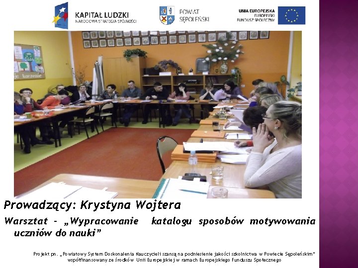 Prowadzący: Krystyna Wojtera Warsztat – „Wypracowanie uczniów do nauki” katalogu sposobów motywowania Projekt pn.