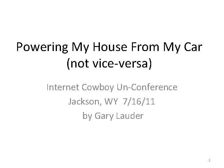 Powering My House From My Car (not vice-versa) Internet Cowboy Un-Conference Jackson, WY 7/16/11