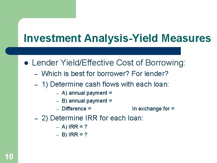 Investment Analysis-Yield Measures l Lender Yield/Effective Cost of Borrowing: – – Which is best