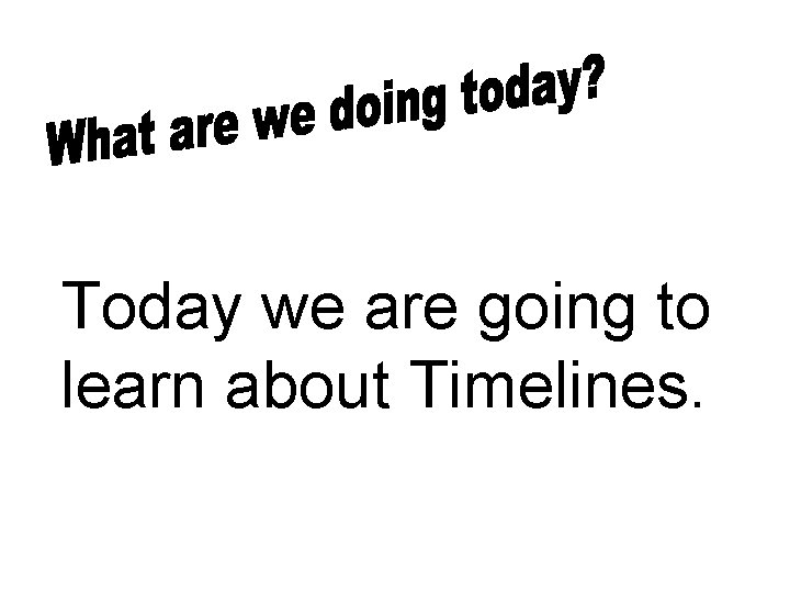 Today we are going to learn about Timelines. 