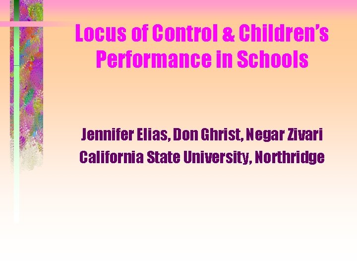Locus of Control & Children’s Performance in Schools Jennifer Elias, Don Ghrist, Negar Zivari