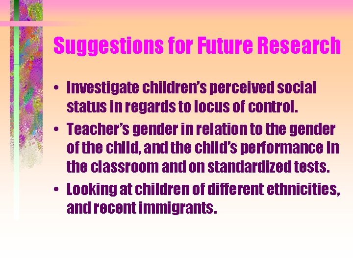 Suggestions for Future Research • Investigate children’s perceived social status in regards to locus