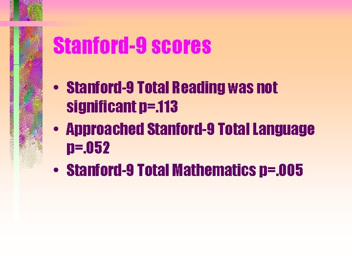 Stanford-9 scores • Stanford-9 Total Reading was not significant p=. 113 • Approached Stanford-9