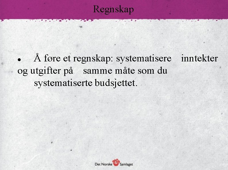 Regnskap Å føre et regnskap: systematisere inntekter og utgifter på samme måte som du