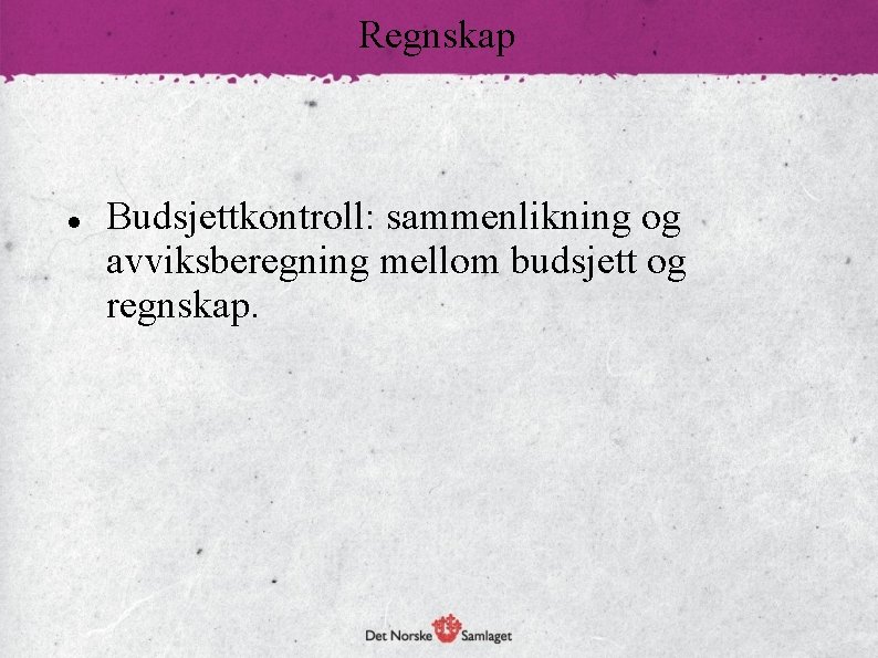 Regnskap Budsjettkontroll: sammenlikning og avviksberegning mellom budsjett og regnskap. 