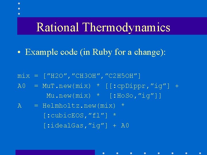 Rational Thermodynamics • Example code (in Ruby for a change): mix = [”H 2