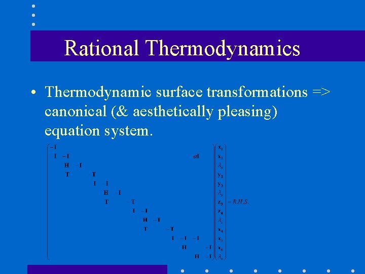 Rational Thermodynamics • Thermodynamic surface transformations => canonical (& aesthetically pleasing) equation system. 