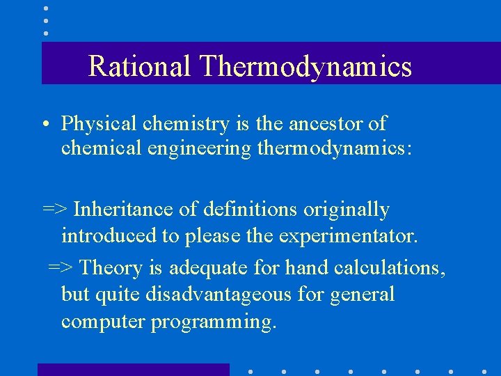 Rational Thermodynamics • Physical chemistry is the ancestor of chemical engineering thermodynamics: => Inheritance