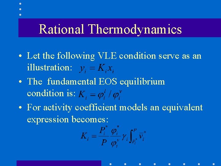 Rational Thermodynamics • Let the following VLE condition serve as an illustration: • The