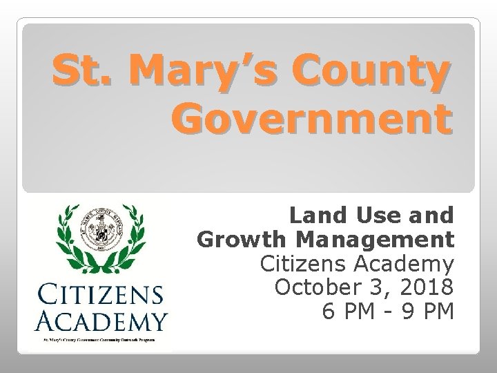 St. Mary’s County Government Land Use and Growth Management Citizens Academy October 3, 2018