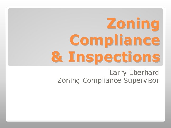 Zoning Compliance & Inspections Larry Eberhard Zoning Compliance Supervisor 