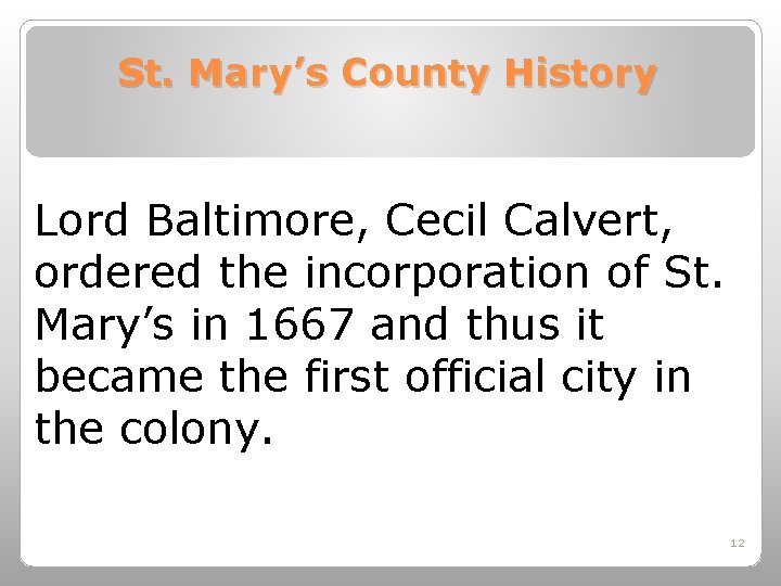 St. Mary’s County History Lord Baltimore, Cecil Calvert, ordered the incorporation of St. Mary’s