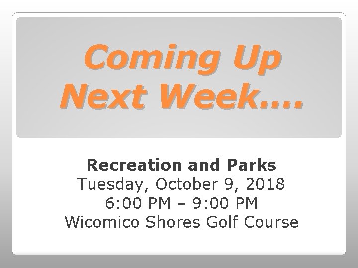 Coming Up Next Week…. Recreation and Parks Tuesday, October 9, 2018 6: 00 PM