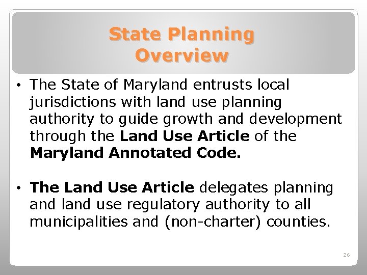 State Planning Overview • The State of Maryland entrusts local jurisdictions with land use