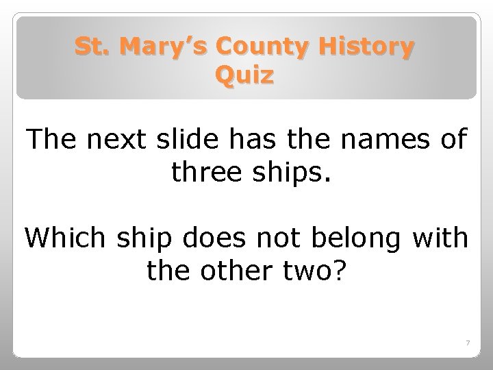 St. Mary’s County History Quiz The next slide has the names of three ships.