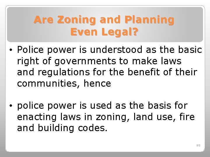 Are Zoning and Planning Even Legal? • Police power is understood as the basic