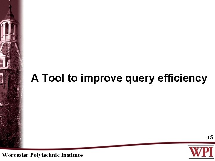 A Tool to improve query efficiency 15 Worcester Polytechnic Institute 