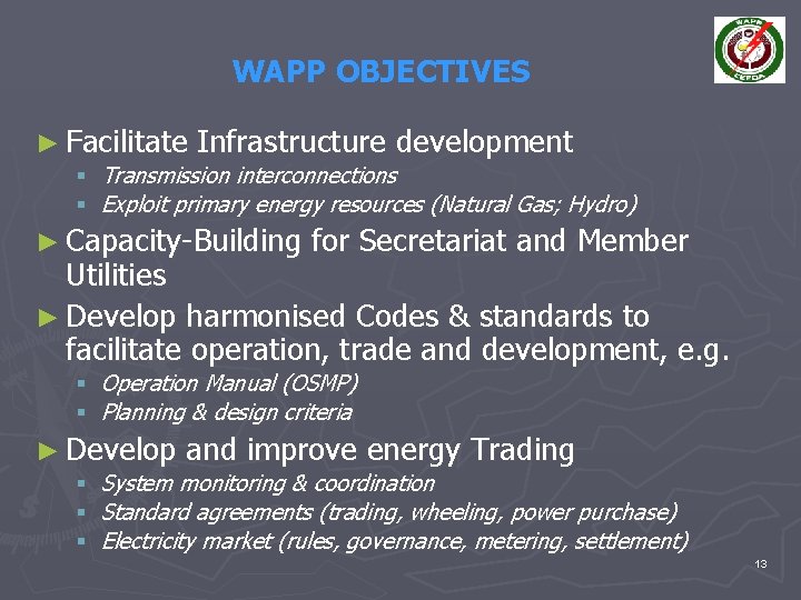 WAPP OBJECTIVES ► Facilitate Infrastructure development § Transmission interconnections § Exploit primary energy resources