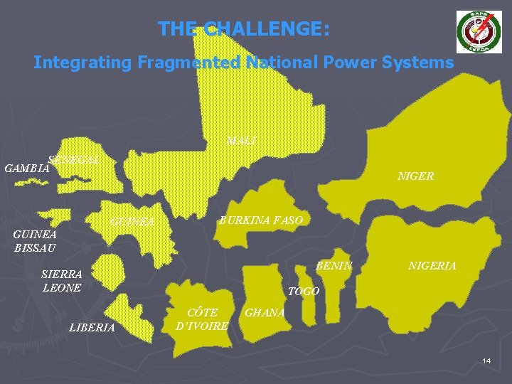THE CHALLENGE: Integrating Fragmented National Power Systems MALI SENEGAL GAMBIA NIGER GUINEA BURKINA FASO