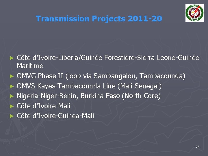 Transmission Projects 2011 -20 Côte d’Ivoire-Liberia/Guinée Forestière-Sierra Leone-Guinée Maritime ► OMVG Phase II (loop