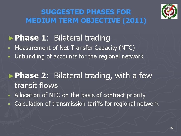 SUGGESTED PHASES FOR MEDIUM TERM OBJECTIVE (2011) ► Phase 1: Bilateral trading Measurement of
