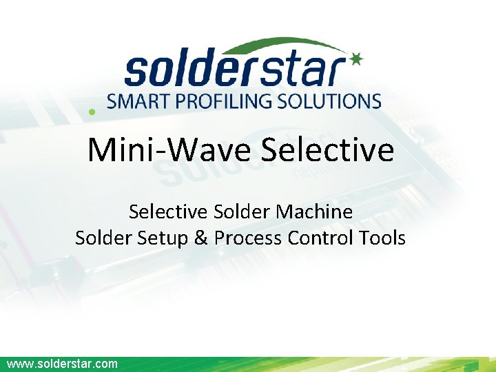 Mini-Wave Selective Solder Machine Solder Setup & Process Control Tools www. solderstar. com 