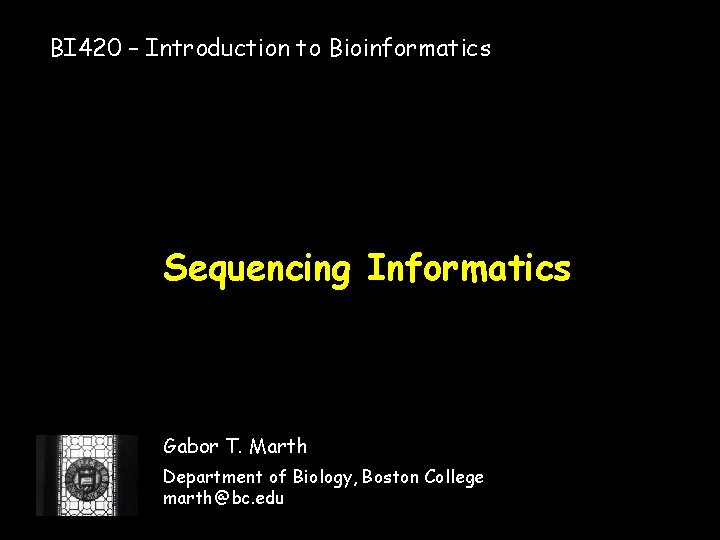 BI 420 – Introduction to Bioinformatics Sequencing Informatics Gabor T. Marth Department of Biology,