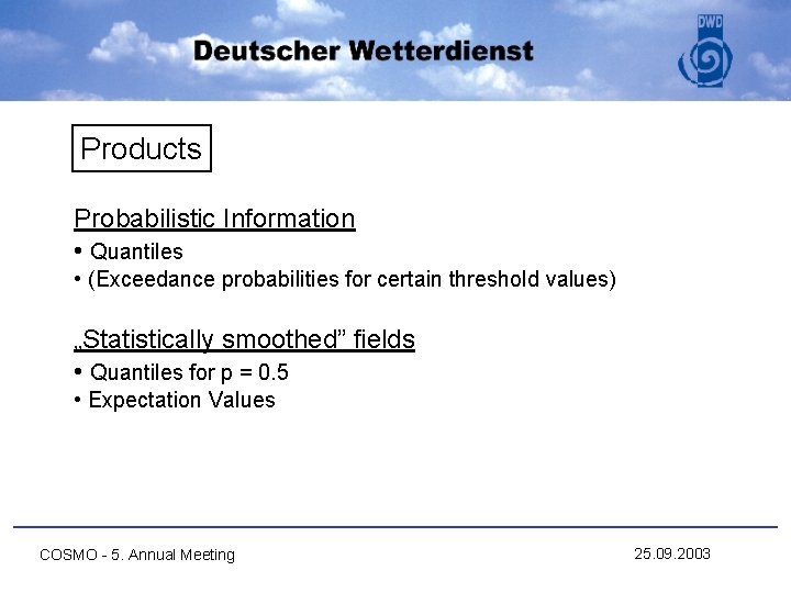 Products Probabilistic Information • Quantiles • (Exceedance probabilities for certain threshold values) „Statistically smoothed”