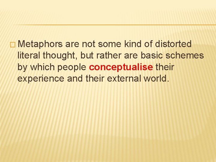 � Metaphors are not some kind of distorted literal thought, but rather are basic