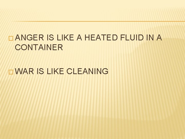 � ANGER IS LIKE A HEATED FLUID IN A CONTAINER � WAR IS LIKE