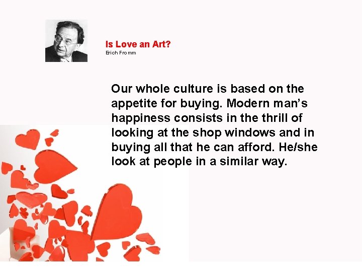 Is Love an Art? Erich Fromm Our whole culture is based on the appetite