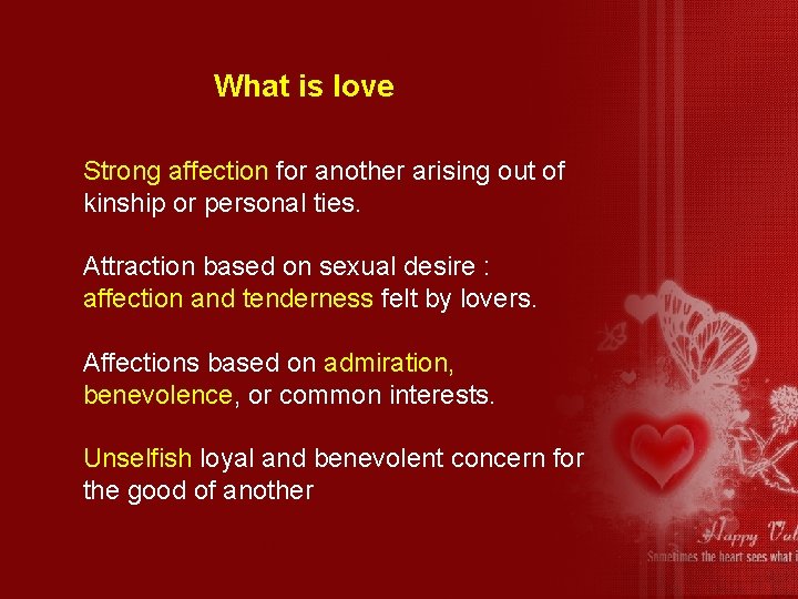 What is love Strong affection for another arising out of kinship or personal ties.