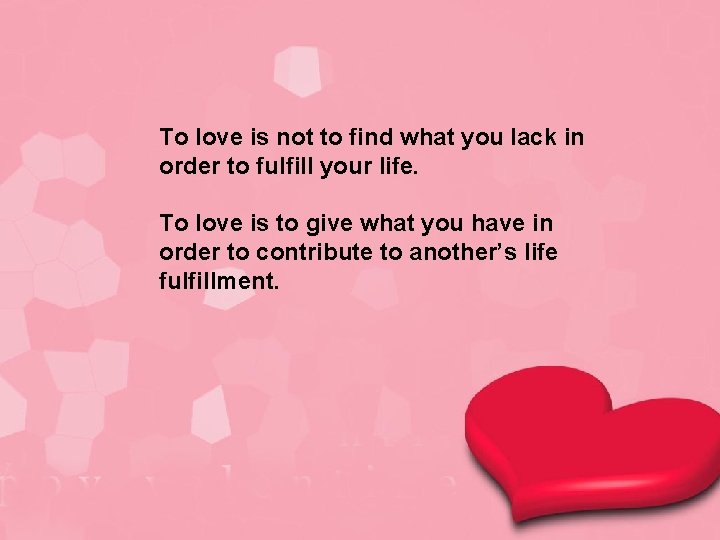 To love is not to find what you lack in order to fulfill your