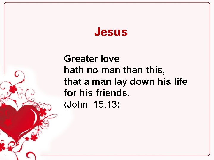 Jesus Greater love hath no man this, that a man lay down his life