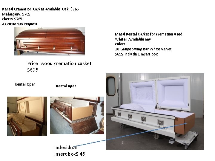 Rental Cremation Casket available Oak, $765 Mahogany, $765 cherry $765 As customer request Metal