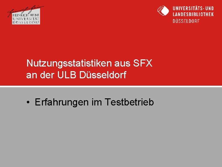 Nutzungsstatistiken aus SFX an der ULB Düsseldorf • Erfahrungen im Testbetrieb 