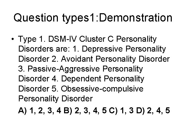 Question types 1: Demonstration • Type 1. DSM-IV Cluster C Personality Disorders are: 1.