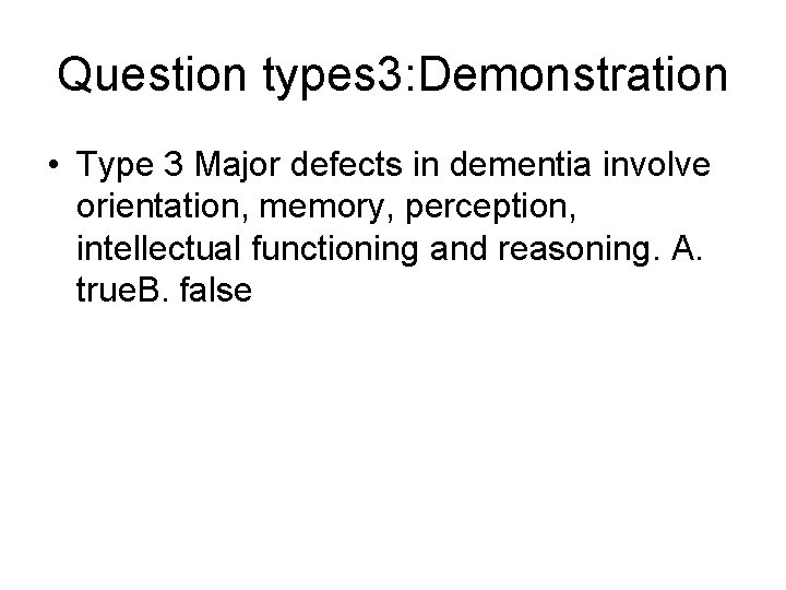 Question types 3: Demonstration • Type 3 Major defects in dementia involve orientation, memory,