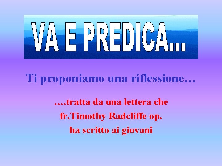 Ti proponiamo una riflessione… …. tratta da una lettera che fr. Timothy Radcliffe op.