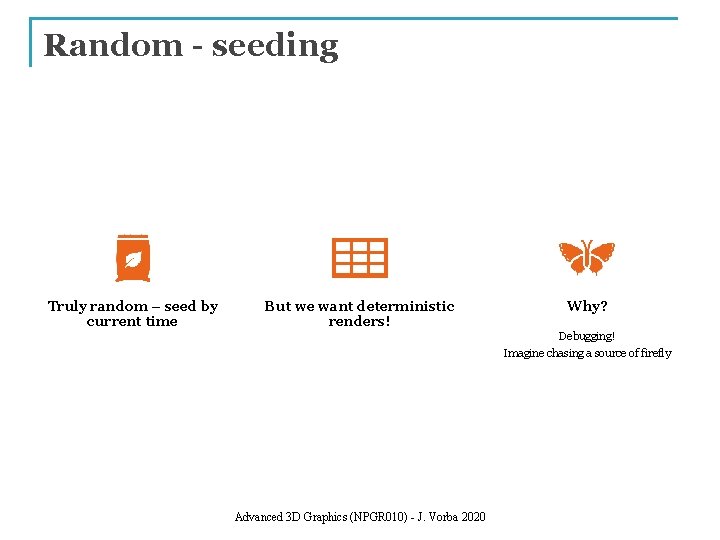 Random - seeding Truly random – seed by current time But we want deterministic