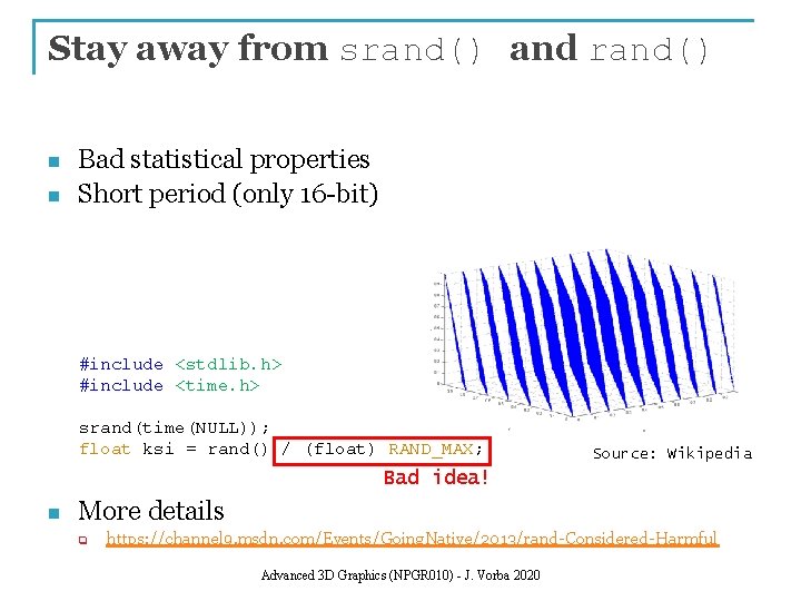 Stay away from srand() and rand() n n Bad statistical properties Short period (only