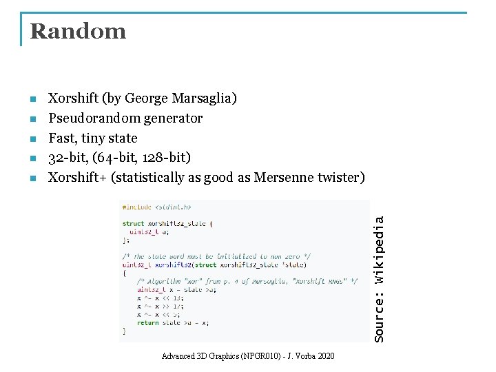 Random n n Xorshift (by George Marsaglia) Pseudorandom generator Fast, tiny state 32 -bit,