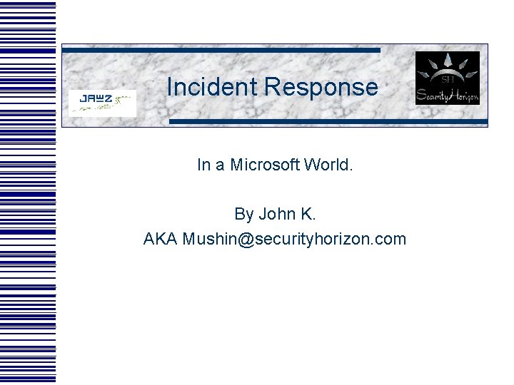 Incident Response In a Microsoft World. By John K. AKA Mushin@securityhorizon. com 